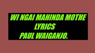 WI NGAI MAHINDA MOTHE LYRICS PAUL WAIGANJO [upl. by Woodford]