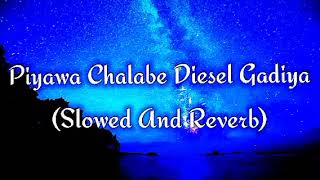 Piyawa Chalabe Diesel Gadiya Slowed And Reverb [upl. by Ahsytal444]